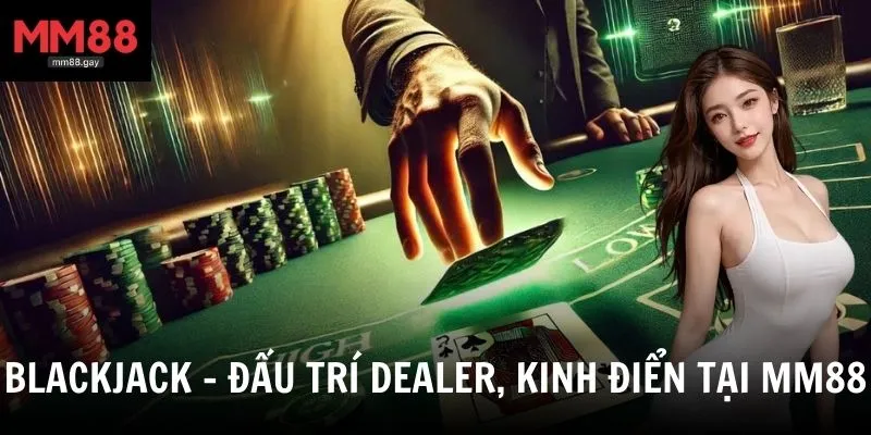 blackjack dau tri dealer kinh dien tai mm88