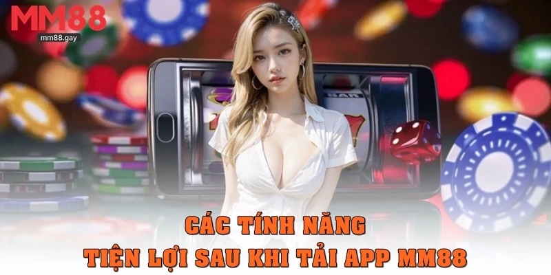 Các tính năng tiện lợi sau khi tải app MM88