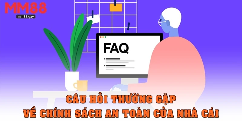 Câu hỏi thường gặp về chính sách an toàn của nhà cái