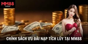 chinh sach uu dai nap tich luy tai mm88