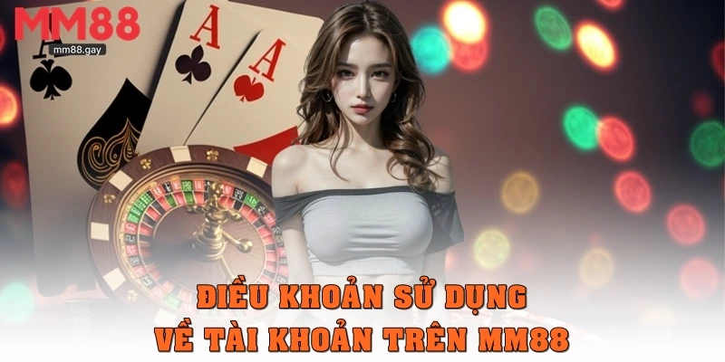Điều khoản sử dụng về tài khoản trên MM88