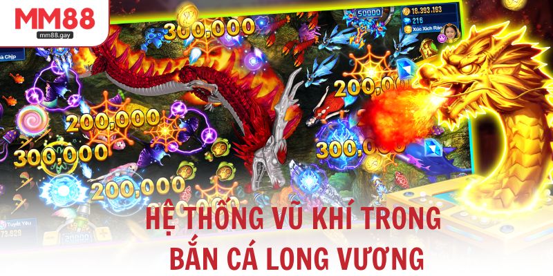 Hệ thống vũ khí trong game đổi thưởng bắn cá Long Vương