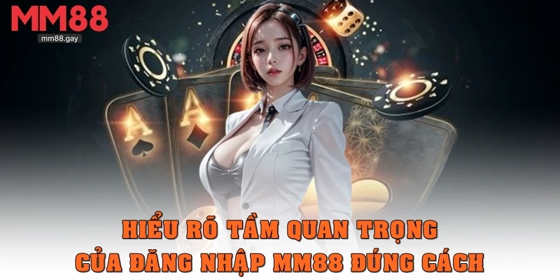 Hiểu rõ tầm quan trọng của đăng nhập MM88 đúng cách