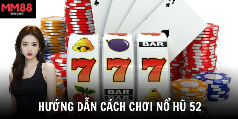 Hướng dẫn chi tiết cách chơi nổ hũ 52 cho người mới
