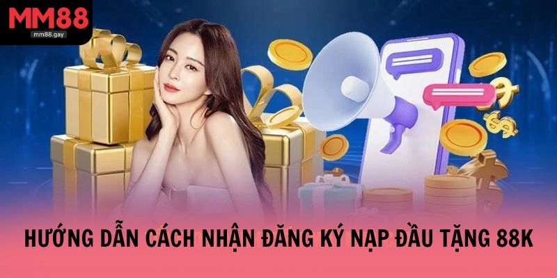 Hướng dẫn chi tiết cách nhận Đăng ký nạp đầu tặng 88k