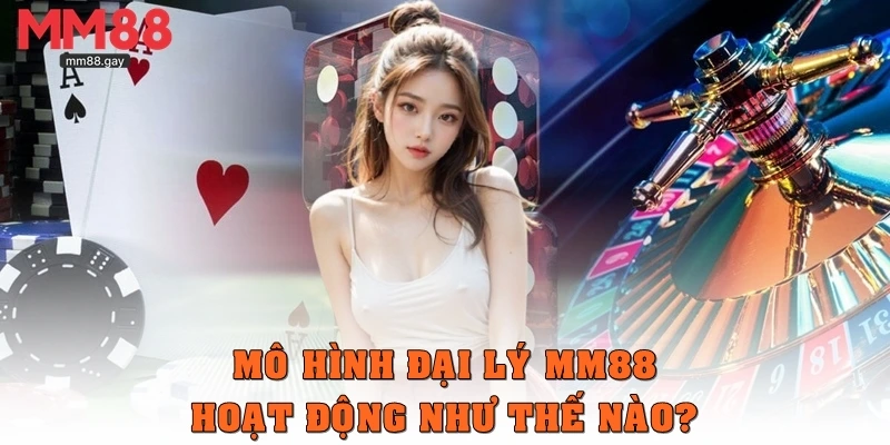 Mô hình Đại lý MM88 hoạt động như thế nào?