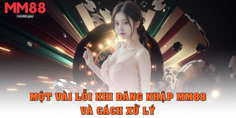 Một vài lỗi khi đăng nhập MM88 và cách xử lý