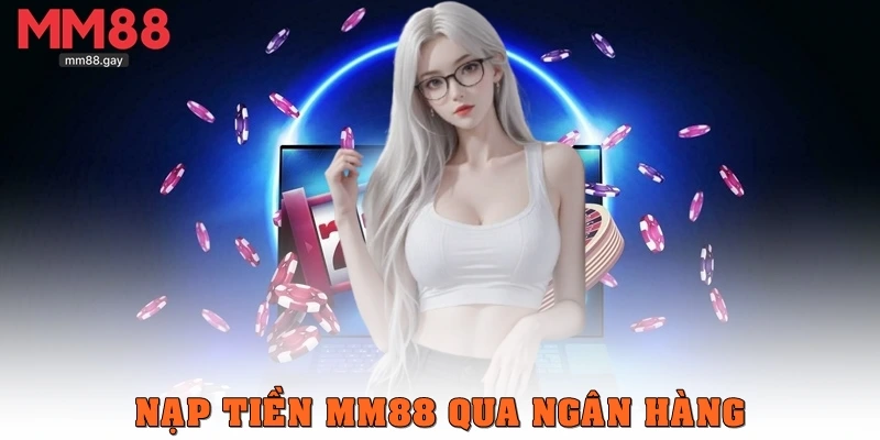Nạp tiền MM88 qua ngân hàng