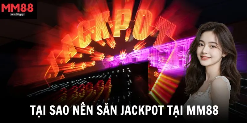 Tại sao nên tham gia săn jackpot tại nhà cái MM88?